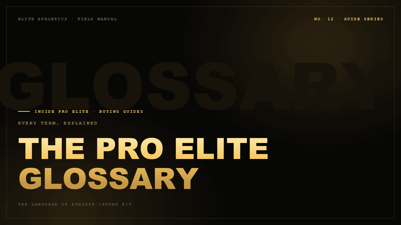 Every term, explained THE PRO ELITE GLOSSARY — No. 12 · Guide Series, Inside Pro Elite journal cover